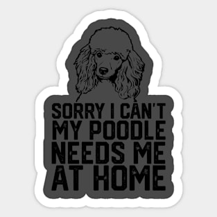 funny sorry i can't my poodle needs me at home Sticker